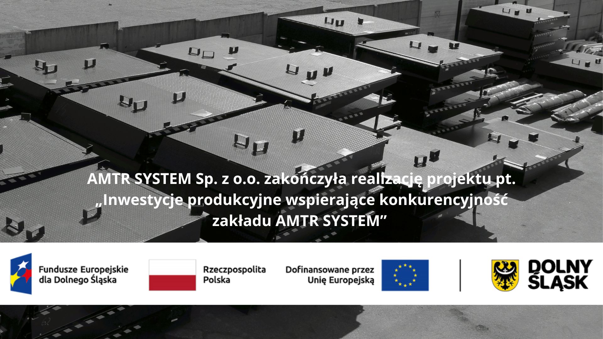 AMTR SYSTEM Sp. z o.o.  zakończyła realizację projektu  „Inwestycje produkcyjne wspierające konkurencyjność zakładu AMTR SYSTEM”